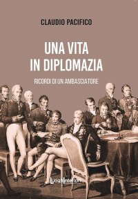 Immagine copertina libro Una vita in diplomazia. Ricordi di un ambasciatore 1974-2013