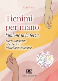 Immagine copertina libro Tienimi per mano. L'unione fa la forza. Storie, interviste ed esperienze. DisabilmenteMamme