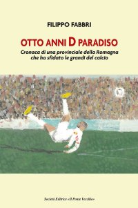 Immagine copertina libro Otto anni D paradiso. Cronaca di una provinciale della Romagna che ha sfidato le grandi del calcio