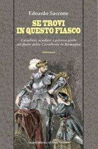 Immagine copertina libro Se trovi in questo fiasco. Cavalieri, scudieri e povera gente sul finire della Cavalleria in Romagna