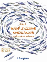 Immagine copertina libro Perché le acciughe fanno il pallone. E altre storie dal mare. Ediz. a colori
