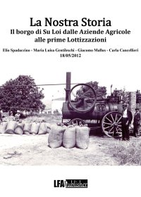 Immagine copertina libro La nostra storia. Il borgo di Su Loi dalle aziende agricole alle prime lottizzazioni