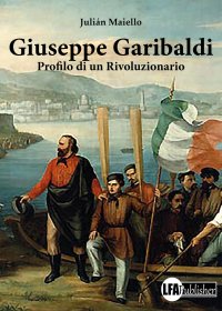 Immagine copertina libro Giuseppe Garibaldi. Profilo di un rivoluzionario