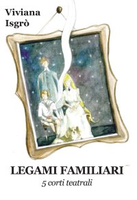 Immagine copertina libro Legami familiari. 5 corti teatrali