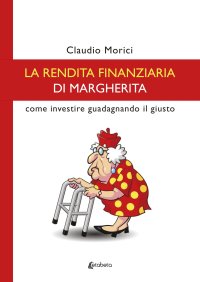 Immagine copertina libro La rendita finanziaria di Margherita. Come investire guadagnando il giusto