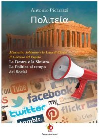 Immagine copertina libro Politeia. Manzotin, Soldatino e la lotta di classe. Il governo del popolo. La Destra e la Sinistra. La politica al tempo dei social