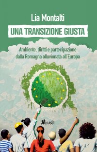 Immagine copertina libro Una transizione giusta. Ambiente, diritti e partecipazione dalla Romagna alluvionata all'Europa