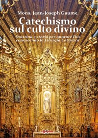 Immagine copertina libro Catechismo sul culto divino. Dottrina e storia per onorare Dio conoscendo la liturgia cattolica