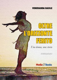 Immagine copertina libro Oltre l'orizzonte ferito. Una donna, una storia