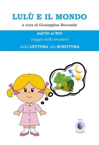 Immagine copertina libro Lulù e il mondo. Dall'io al noi. Viaggio nelle emozioni