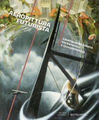 Immagine copertina libro Aeropittura futurista. L'avanguardia italiana tra Biennali e Quadriennali