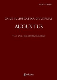Immagine copertina libro Gaius Julius Caesar Divus Filius Augustus. (44 A.C. - 27 A.C.) Dalla Repubblica all'Impero