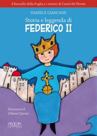 Immagine copertina libro Storia e leggenda di Federico II. Il fanciullo della Puglia e i misteri di Castel del Monte