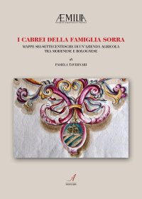 Immagine copertina libro I Cabrei della famiglia Sorra. Mappe sei-settecentesche di un'azienda agricola tra modenese e bolognese