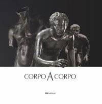 Immagine copertina libro Corpo a corpo. Dalla bellezza classica dei capolavori del Museo Archeologico Nazionale di Napoli alla classicità del Bello nell’opera di Mitoraj