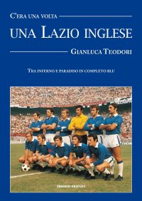 Immagine copertina libro C'era una volta una Lazio inglese. Wilson, Chinaglia, Mazzola e una divisa blu royal
