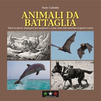 Immagine copertina libro Animali da battaglia. Tutte le specie impiegate per supporto o come armi dall’antichità ai giorni nostri