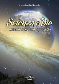 Immagine copertina libro Scienza e Dio. Universo e vita: caso o progetto