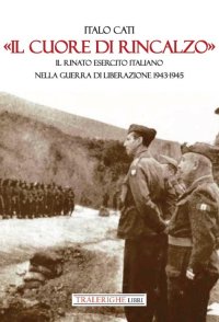 Immagine copertina libro «Il cuore di rincalzo». Il rinato Esercito Italiano nella guerra di Liberazione 1943-1945