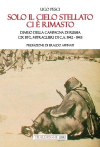 Immagine copertina libro Solo il cielo stellato ci è rimasto. Diario della Campagna di Russia. CIX Btg. Mitraglieri di C.A. 1942-1943