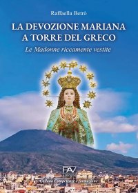 Immagine copertina libro La devozione mariana a Torre del Greco. Le Madonne riccamente vestite