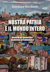 Immagine copertina libro Nostra patria è il mondo intero. Diario di un «sovversivo» da Ancona al Sudamerica