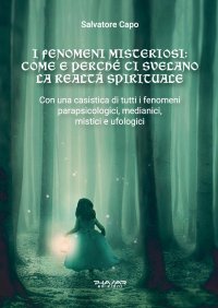 Immagine copertina libro I fenomeni misteriosi. Come e perché ci svelano la realtà spirituale. Con una casistica di tutti i fenomeni parapsicologici, medianici, mistici e ufologici