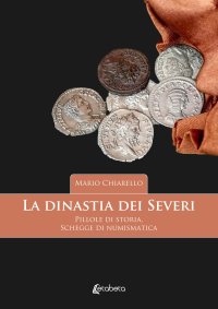 Immagine copertina libro La dinastia dei Severi. Pillole di storia, schegge di numismatica
