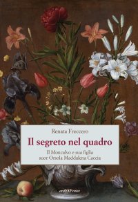 Immagine copertina libro Il segreto nel quadro. Il Moncalvo e sua figlia suor Orsola Maddalena Caccia
