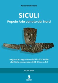 Immagine copertina libro Siculi. Popolo ario venuto dal Nord. La grande migrazione dei Siculi in Sicilia dall'Italia peninsulare (XIII-XI sec. a.C.). Vol. 1