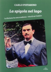 Immagine copertina libro La spigola nel lago. La fortuna ha una scadenza. Vita di un comico