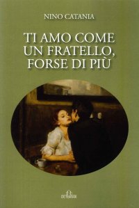 Immagine copertina libro Ti amo come un fratello, forse di piu'