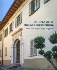 Immagine copertina libro Palazzo Melli. Restauro e rigenerazione. Porto Valtravaglia, Lago Maggiore