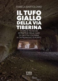 Immagine copertina libro Il tufo giallo della Via Tiberina. Storia e tecniche estrattive delle Cave di Grotta Colonna a Castelnuovo di Porto. Ediz. illustrata