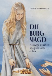 Immagine copertina libro Die Burgmagd. Notburga zwischen Krieg und Liebe in Tirol