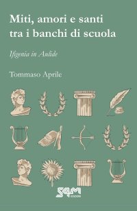 Immagine copertina libro Miti, amori e santi tra i banchi di scuola. Ifigenia in Aulide