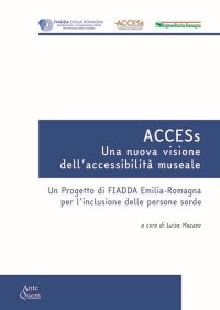 Immagine copertina libro ACCESs. Una nuova visione dell'accessibilità museale. Un progetto di FIADDA Emilia-Romagna per l'inclusione delle persone sorde