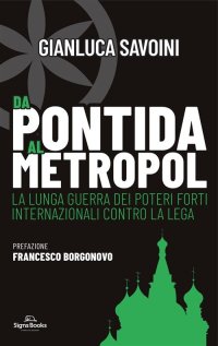 Immagine copertina libro Da Pontida al Metropol. La lunga guerra dei poteri forti internazionali contro la Lega