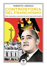 Immagine copertina libro Controstoria del franchismo. Fatti, retroscena e scomode verità sul regime del Caudillo
