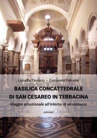 Immagine copertina libro Basilica Concattedrale di San Cesareo in Terracina. Viaggio emozionale all'interno di un restauro