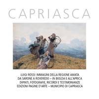 Immagine copertina libro Capriasca. Luigi Rossi: Immagini della regione amata da Sarone a Roveredo. In Biolda e all'Aprica. Dipinti, fotografie, ricordi e testimonianze. Ediz. illustrata