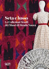 Immagine copertina libro Seta e lusso. Le collezioni tessili dei Musei di Strada Nuova. Ediz. a colori