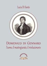 Immagine copertina libro Domenico di Gennaro. L’uomo, il mastrogiurato, il rivoluzionario