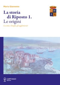 Immagine copertina libro La storia di Riposto. Vol. 1: Le origini. La città, i borghi, gli agglomerati