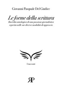 Immagine copertina libro Le forme della scrittura. Raccolta antologica di una passione giornalistica esperita nelle sue diverse modalità di approccio