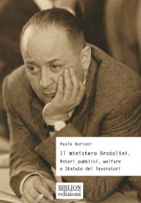 Immagine copertina libro Il ministero Brodolini. Poteri pubblici, welfare e Statuto dei lavoratori