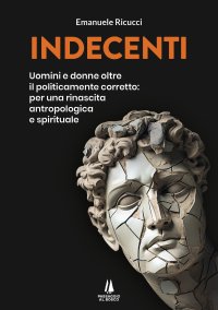 Immagine copertina libro Indecenti. Uomini e donne oltre il politicamente corretto: per una rinascita antropologica e spirituale