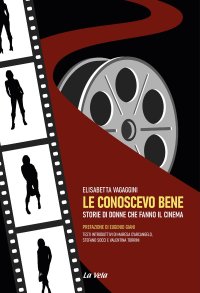 Immagine copertina libro Le conoscevo bene. Storie di donne che fanno il cinema