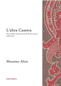 Immagine copertina libro L'altra Caserta. Storia della comunità tessile di San Leucio (1789-2020)