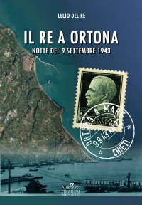 Immagine copertina libro Il re a Ortona. Notte del 9 settembre 1943
